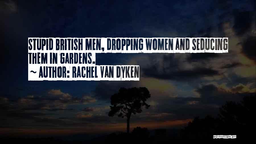 Rachel Van Dyken Quotes: Stupid British Men, Dropping Women And Seducing Them In Gardens.