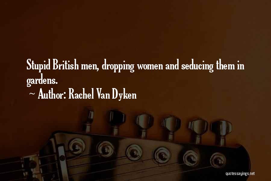 Rachel Van Dyken Quotes: Stupid British Men, Dropping Women And Seducing Them In Gardens.