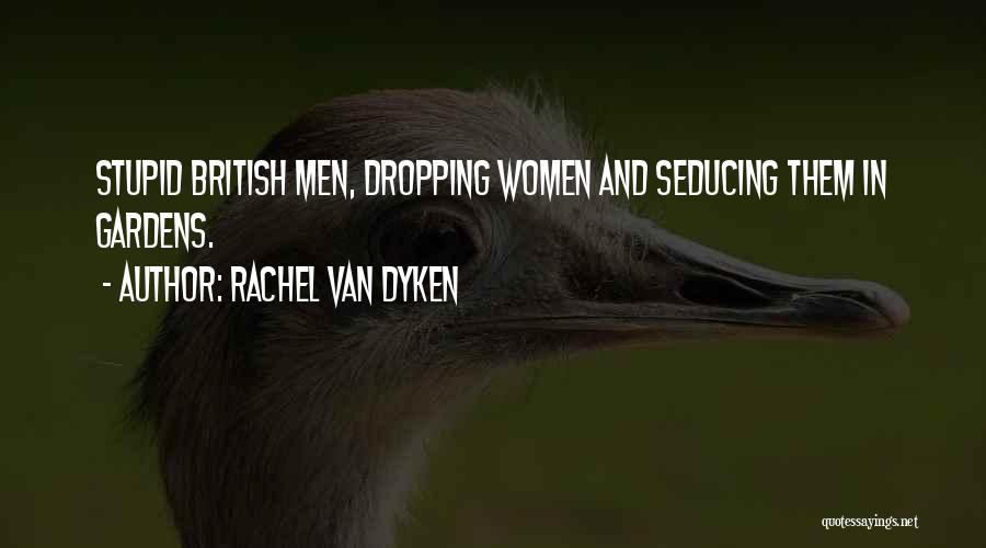 Rachel Van Dyken Quotes: Stupid British Men, Dropping Women And Seducing Them In Gardens.