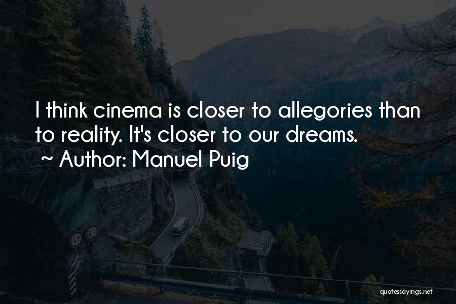 Manuel Puig Quotes: I Think Cinema Is Closer To Allegories Than To Reality. It's Closer To Our Dreams.