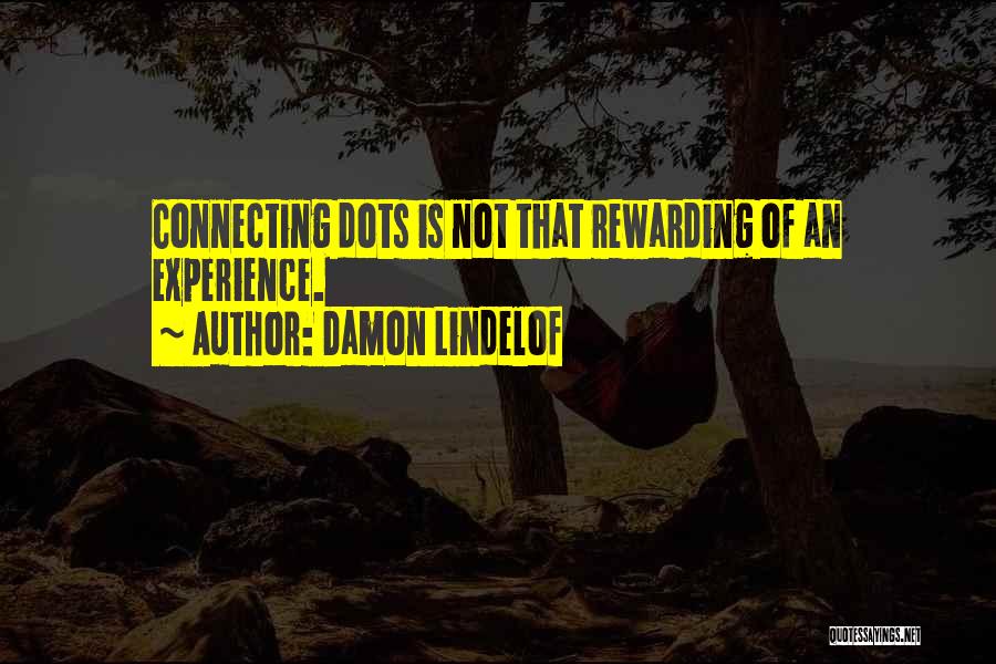 Damon Lindelof Quotes: Connecting Dots Is Not That Rewarding Of An Experience.