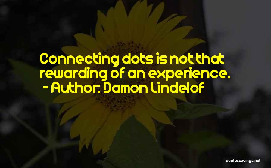 Damon Lindelof Quotes: Connecting Dots Is Not That Rewarding Of An Experience.