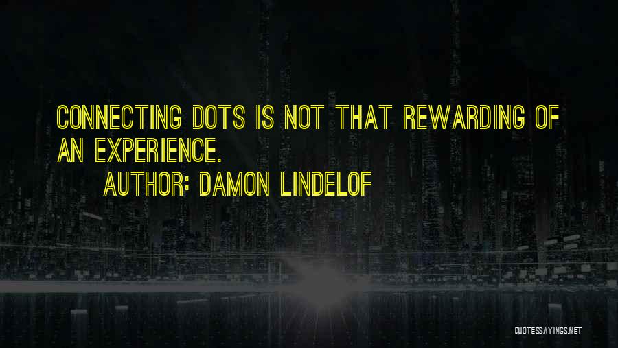 Damon Lindelof Quotes: Connecting Dots Is Not That Rewarding Of An Experience.