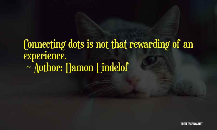 Damon Lindelof Quotes: Connecting Dots Is Not That Rewarding Of An Experience.