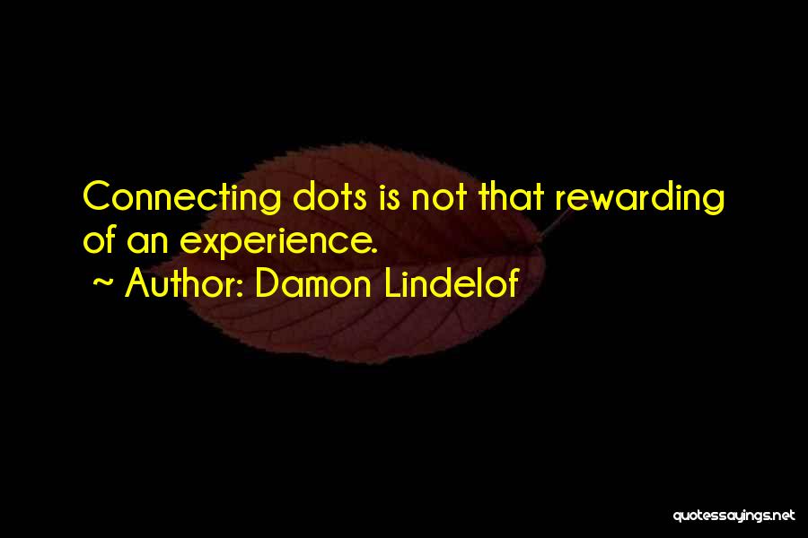 Damon Lindelof Quotes: Connecting Dots Is Not That Rewarding Of An Experience.