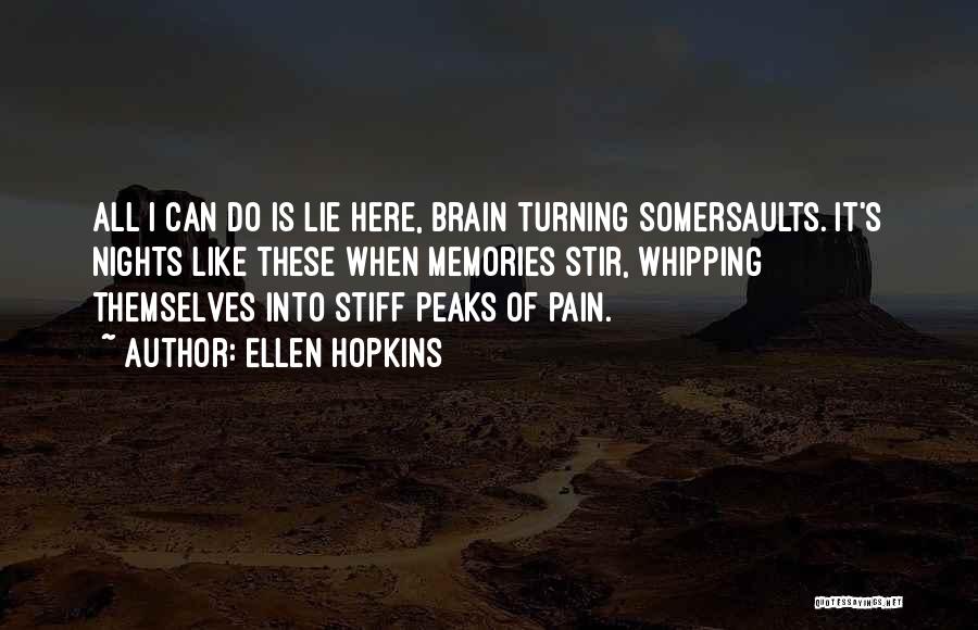 Ellen Hopkins Quotes: All I Can Do Is Lie Here, Brain Turning Somersaults. It's Nights Like These When Memories Stir, Whipping Themselves Into