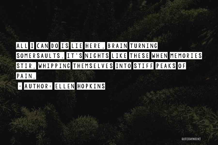 Ellen Hopkins Quotes: All I Can Do Is Lie Here, Brain Turning Somersaults. It's Nights Like These When Memories Stir, Whipping Themselves Into