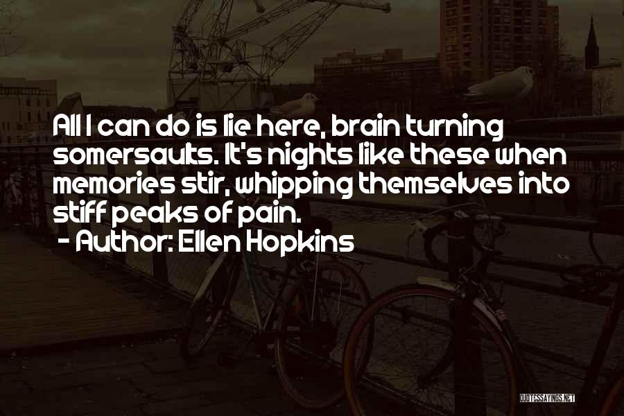 Ellen Hopkins Quotes: All I Can Do Is Lie Here, Brain Turning Somersaults. It's Nights Like These When Memories Stir, Whipping Themselves Into