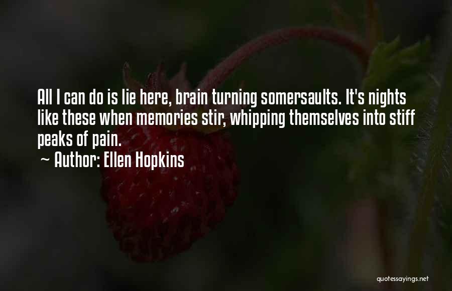 Ellen Hopkins Quotes: All I Can Do Is Lie Here, Brain Turning Somersaults. It's Nights Like These When Memories Stir, Whipping Themselves Into