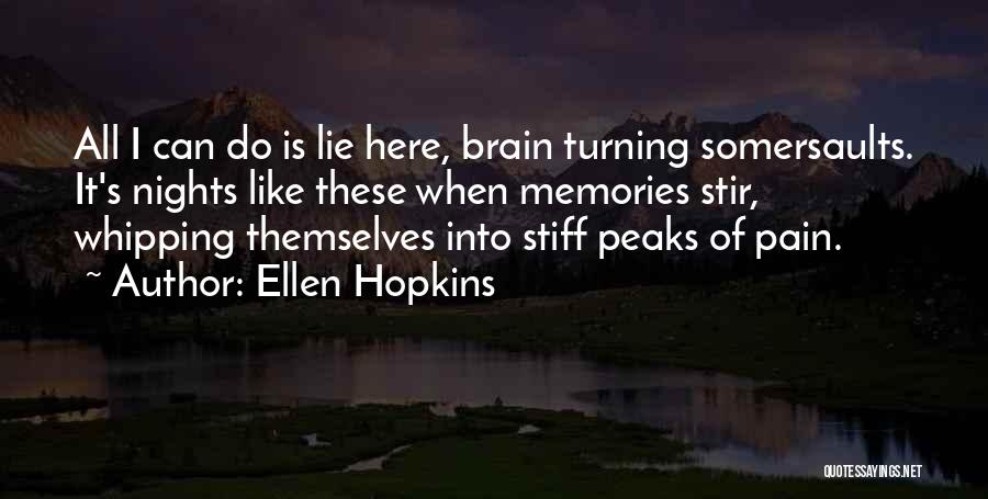 Ellen Hopkins Quotes: All I Can Do Is Lie Here, Brain Turning Somersaults. It's Nights Like These When Memories Stir, Whipping Themselves Into