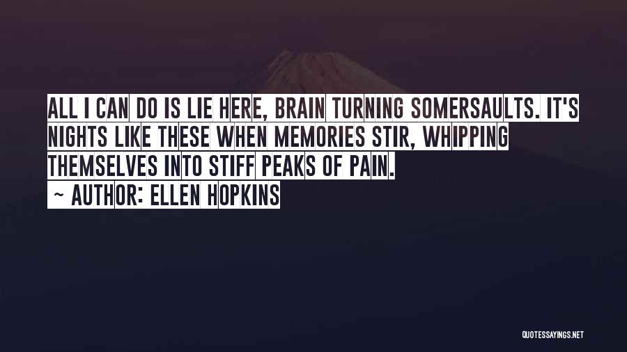 Ellen Hopkins Quotes: All I Can Do Is Lie Here, Brain Turning Somersaults. It's Nights Like These When Memories Stir, Whipping Themselves Into