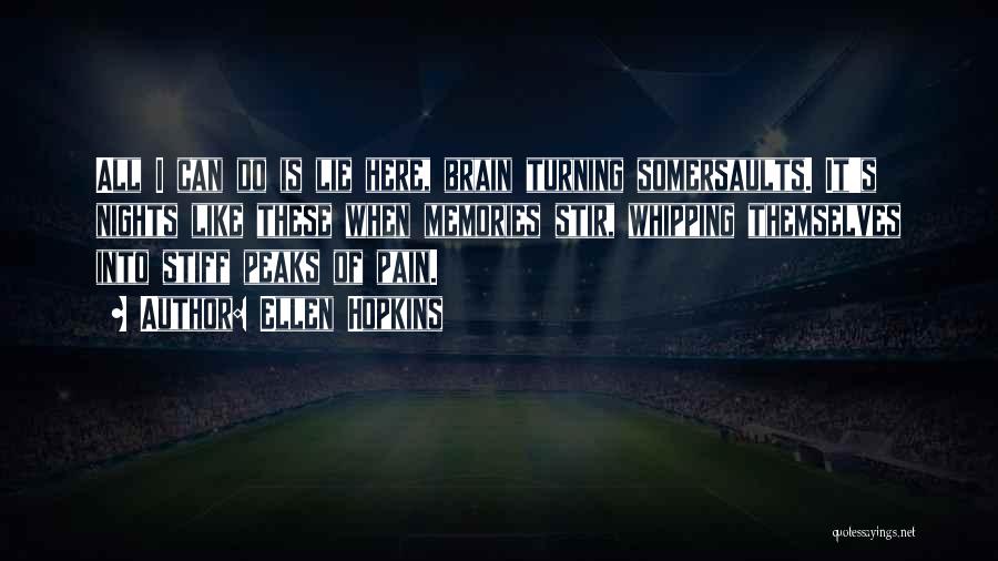 Ellen Hopkins Quotes: All I Can Do Is Lie Here, Brain Turning Somersaults. It's Nights Like These When Memories Stir, Whipping Themselves Into