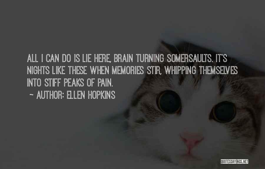 Ellen Hopkins Quotes: All I Can Do Is Lie Here, Brain Turning Somersaults. It's Nights Like These When Memories Stir, Whipping Themselves Into