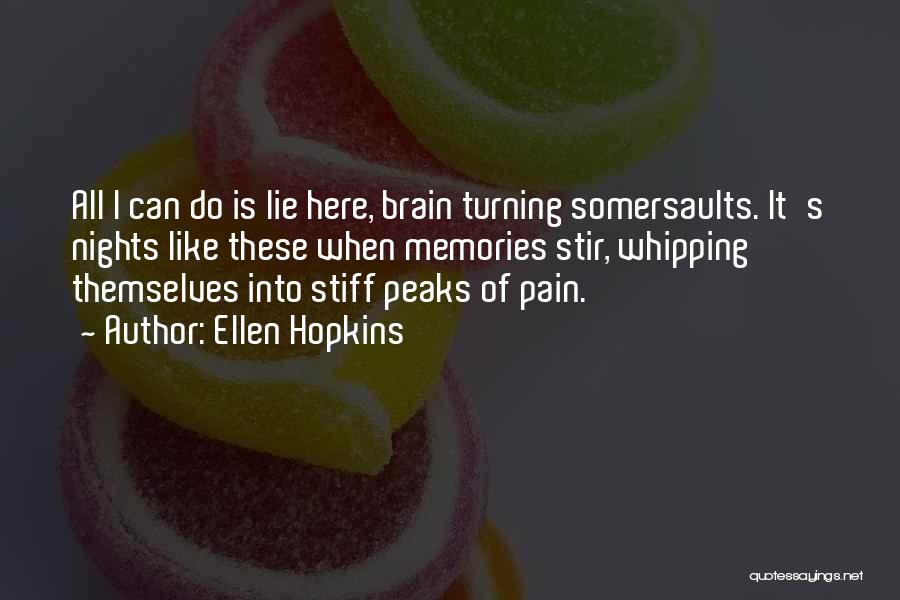 Ellen Hopkins Quotes: All I Can Do Is Lie Here, Brain Turning Somersaults. It's Nights Like These When Memories Stir, Whipping Themselves Into