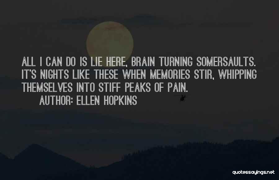 Ellen Hopkins Quotes: All I Can Do Is Lie Here, Brain Turning Somersaults. It's Nights Like These When Memories Stir, Whipping Themselves Into