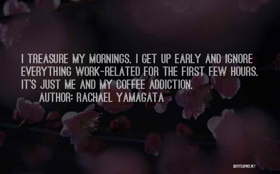 Rachael Yamagata Quotes: I Treasure My Mornings. I Get Up Early And Ignore Everything Work-related For The First Few Hours. It's Just Me