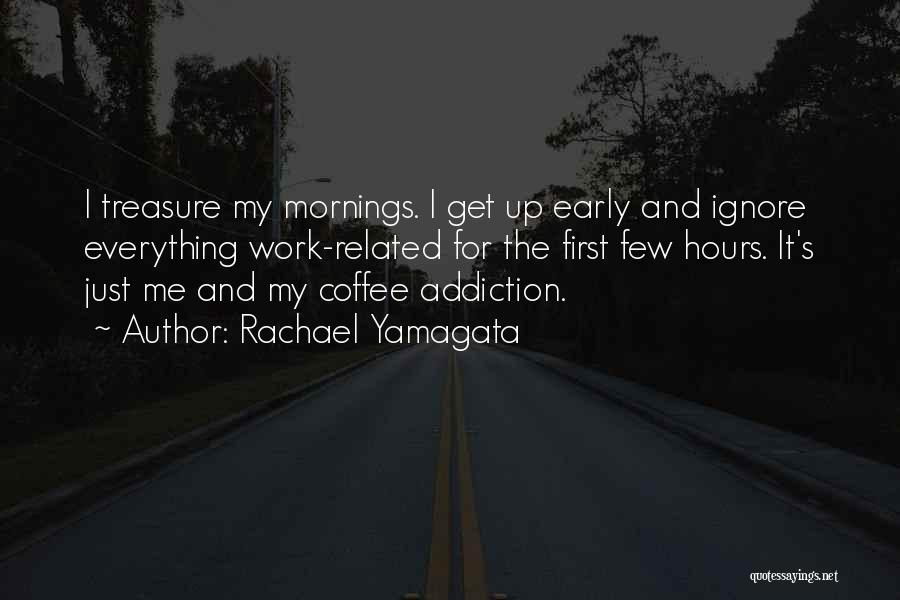 Rachael Yamagata Quotes: I Treasure My Mornings. I Get Up Early And Ignore Everything Work-related For The First Few Hours. It's Just Me