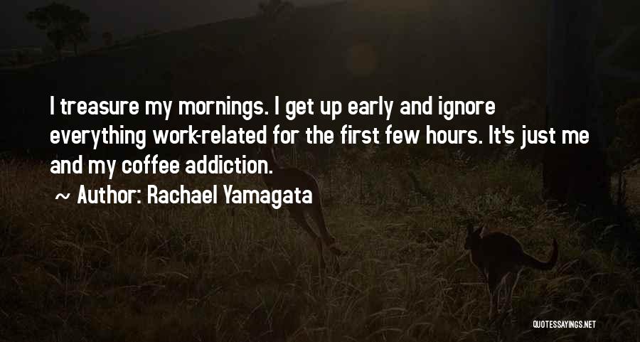 Rachael Yamagata Quotes: I Treasure My Mornings. I Get Up Early And Ignore Everything Work-related For The First Few Hours. It's Just Me