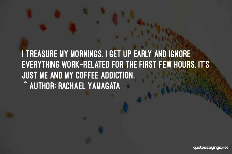 Rachael Yamagata Quotes: I Treasure My Mornings. I Get Up Early And Ignore Everything Work-related For The First Few Hours. It's Just Me