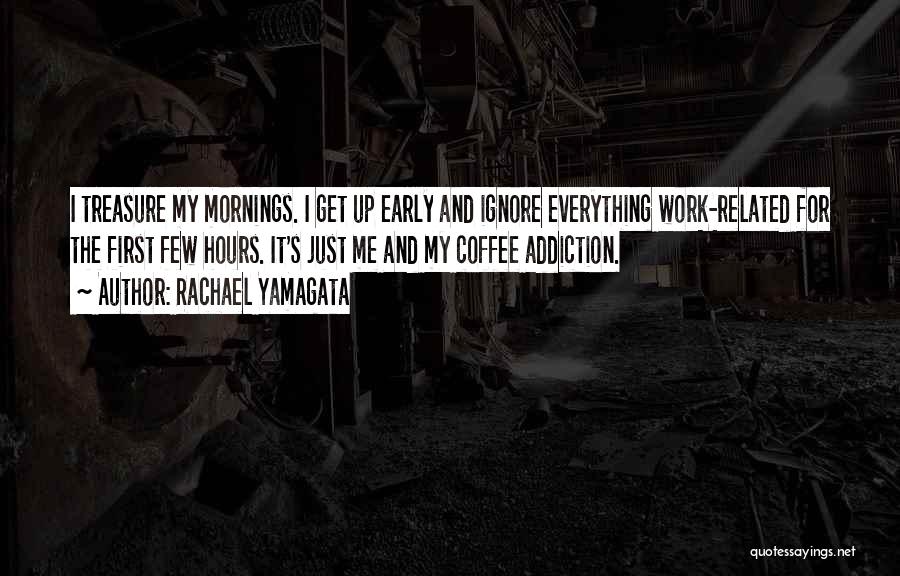 Rachael Yamagata Quotes: I Treasure My Mornings. I Get Up Early And Ignore Everything Work-related For The First Few Hours. It's Just Me