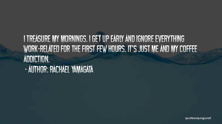 Rachael Yamagata Quotes: I Treasure My Mornings. I Get Up Early And Ignore Everything Work-related For The First Few Hours. It's Just Me