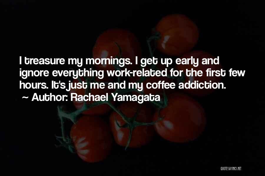 Rachael Yamagata Quotes: I Treasure My Mornings. I Get Up Early And Ignore Everything Work-related For The First Few Hours. It's Just Me