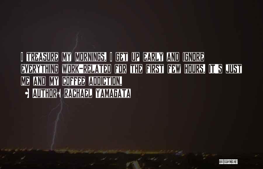 Rachael Yamagata Quotes: I Treasure My Mornings. I Get Up Early And Ignore Everything Work-related For The First Few Hours. It's Just Me