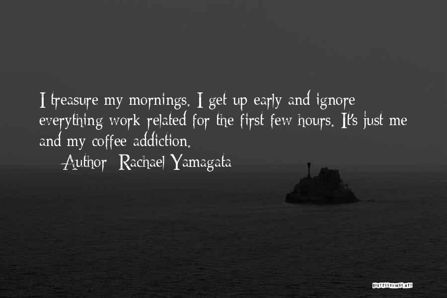 Rachael Yamagata Quotes: I Treasure My Mornings. I Get Up Early And Ignore Everything Work-related For The First Few Hours. It's Just Me