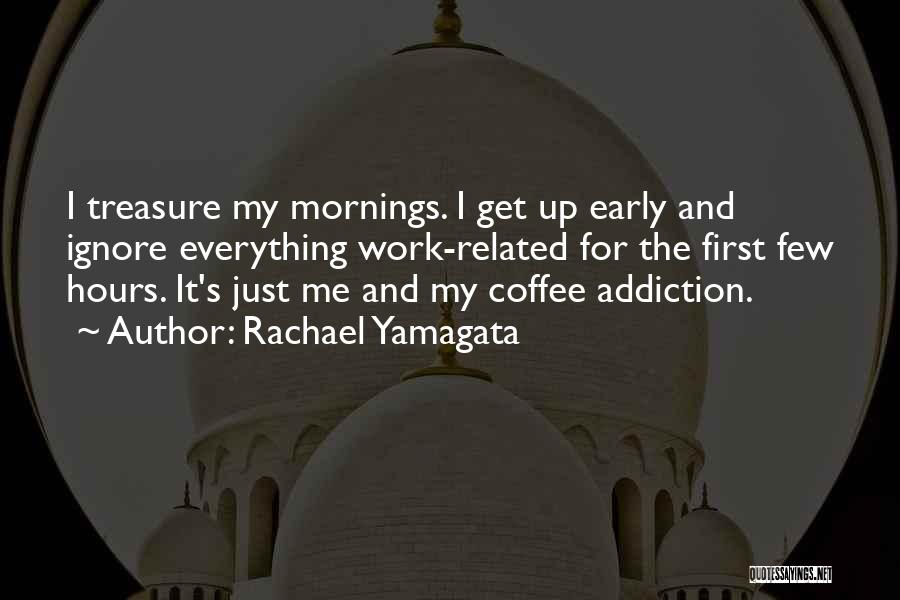 Rachael Yamagata Quotes: I Treasure My Mornings. I Get Up Early And Ignore Everything Work-related For The First Few Hours. It's Just Me