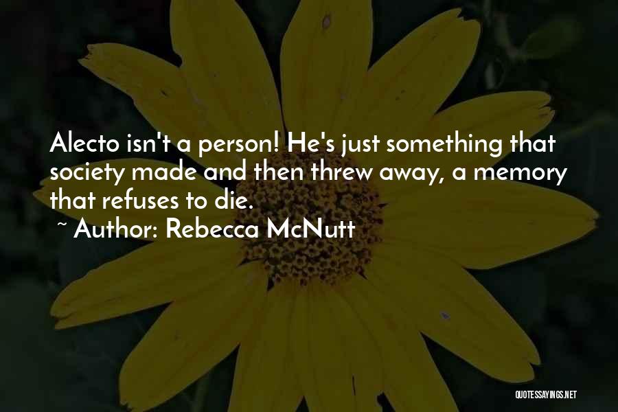 Rebecca McNutt Quotes: Alecto Isn't A Person! He's Just Something That Society Made And Then Threw Away, A Memory That Refuses To Die.