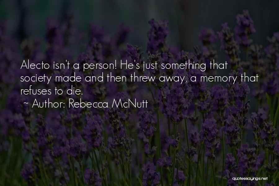 Rebecca McNutt Quotes: Alecto Isn't A Person! He's Just Something That Society Made And Then Threw Away, A Memory That Refuses To Die.