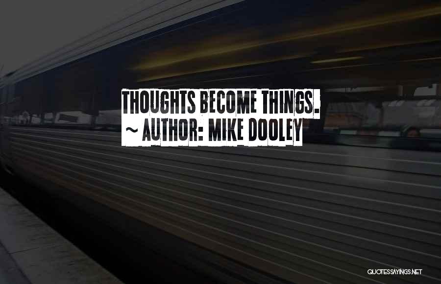 Mike Dooley Quotes: Thoughts Become Things.