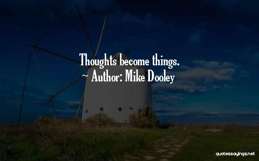 Mike Dooley Quotes: Thoughts Become Things.