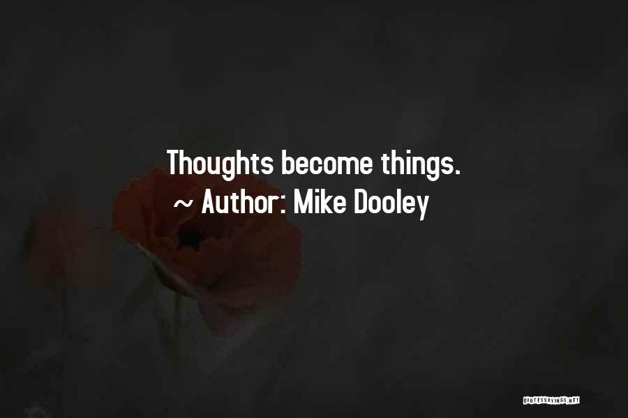 Mike Dooley Quotes: Thoughts Become Things.