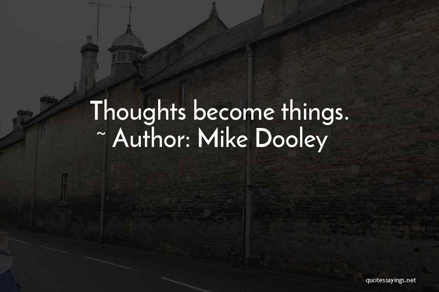 Mike Dooley Quotes: Thoughts Become Things.