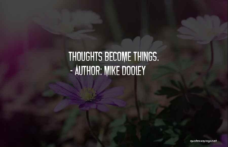 Mike Dooley Quotes: Thoughts Become Things.