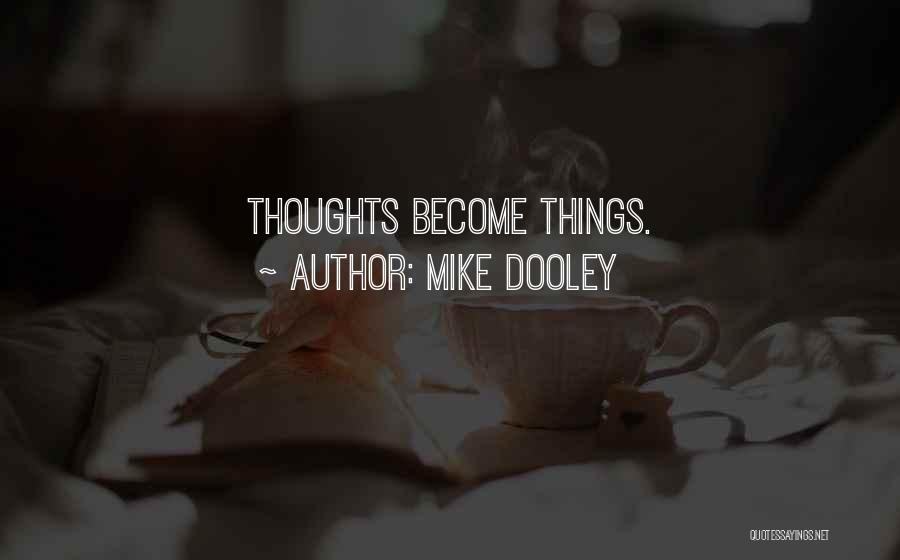 Mike Dooley Quotes: Thoughts Become Things.