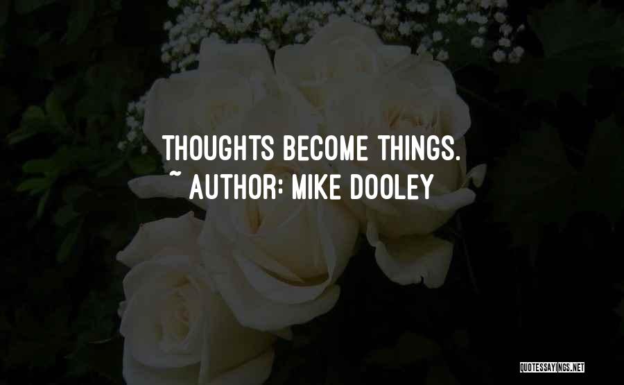Mike Dooley Quotes: Thoughts Become Things.
