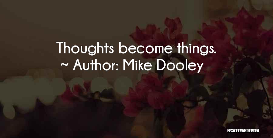 Mike Dooley Quotes: Thoughts Become Things.