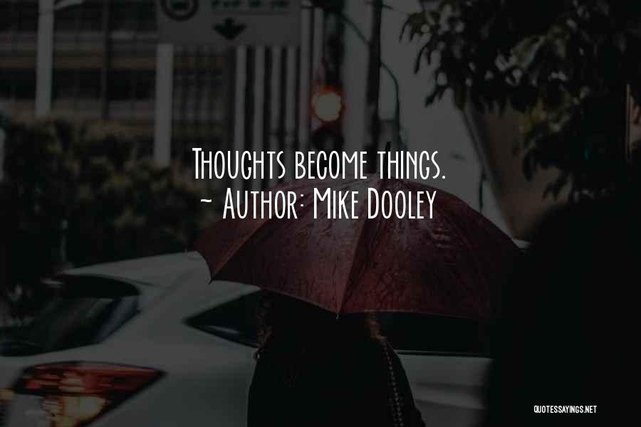 Mike Dooley Quotes: Thoughts Become Things.