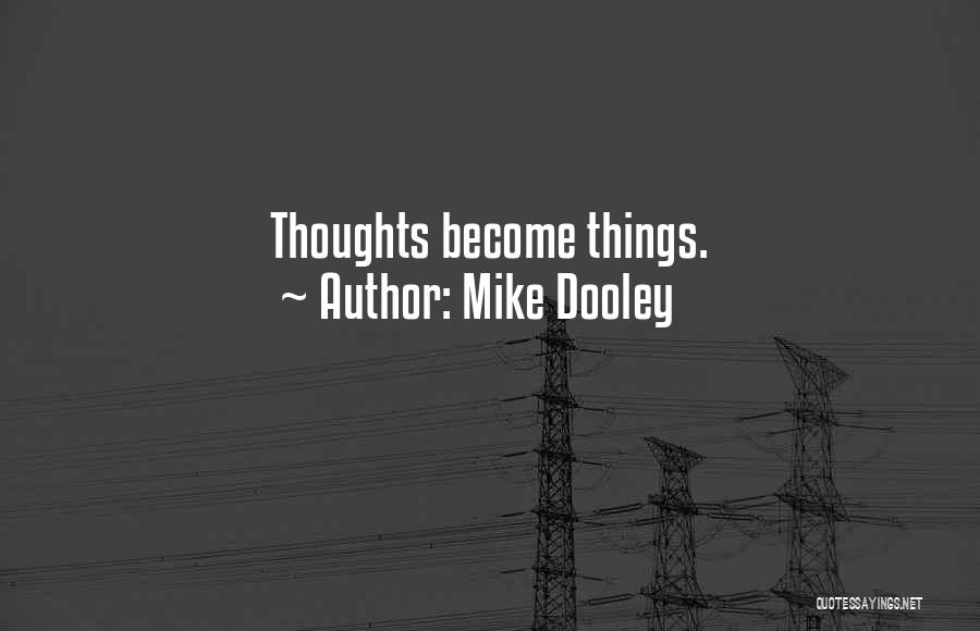 Mike Dooley Quotes: Thoughts Become Things.