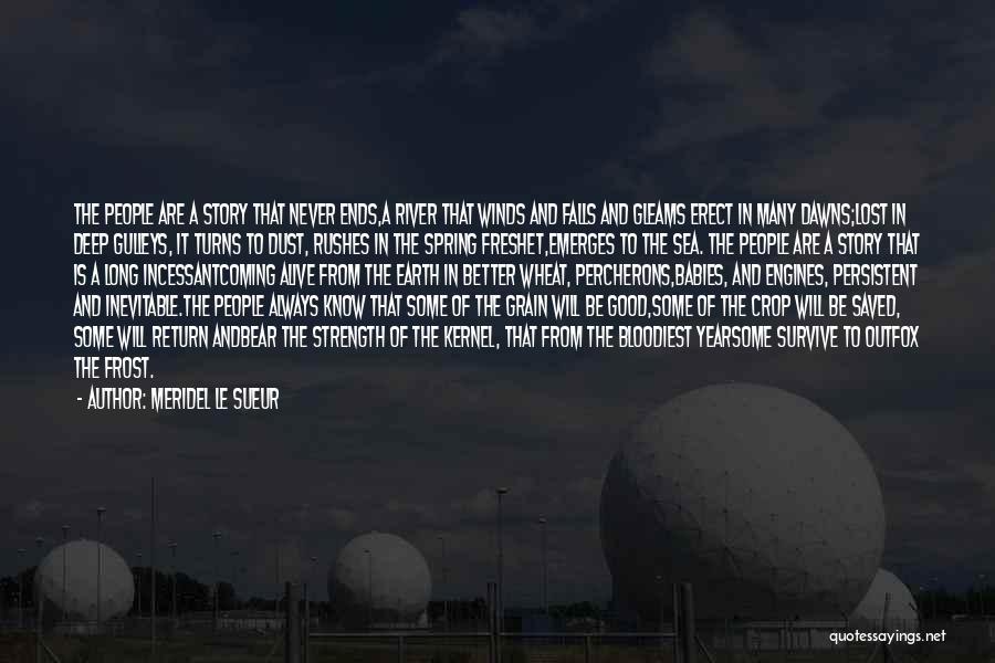 Meridel Le Sueur Quotes: The People Are A Story That Never Ends,a River That Winds And Falls And Gleams Erect In Many Dawns;lost In