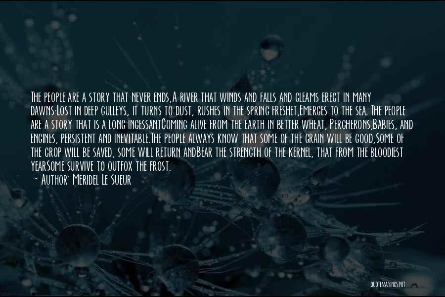 Meridel Le Sueur Quotes: The People Are A Story That Never Ends,a River That Winds And Falls And Gleams Erect In Many Dawns;lost In