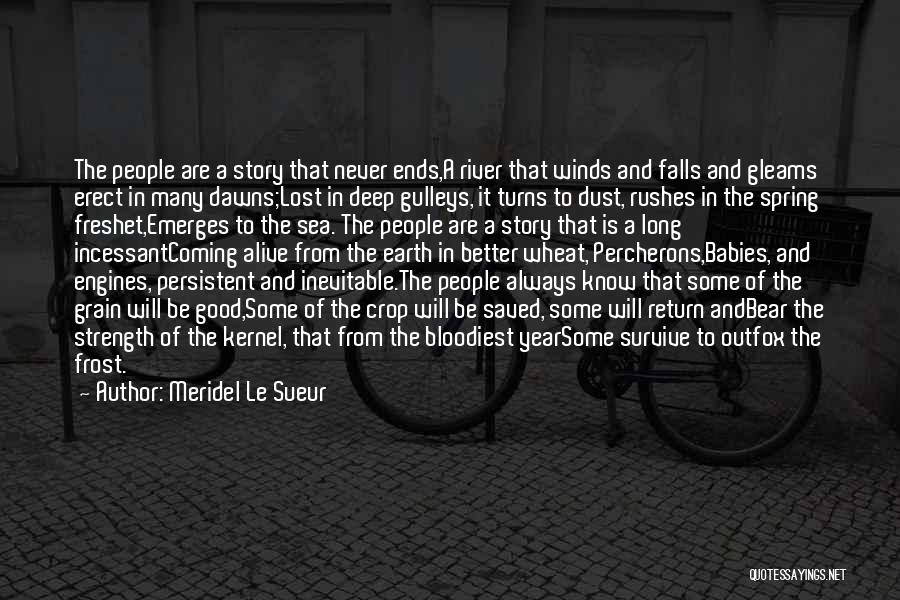 Meridel Le Sueur Quotes: The People Are A Story That Never Ends,a River That Winds And Falls And Gleams Erect In Many Dawns;lost In