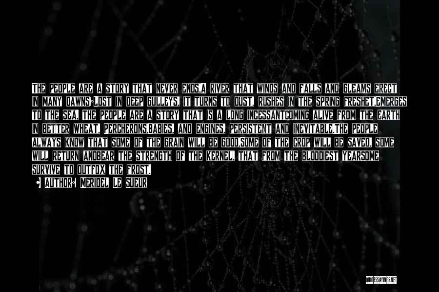 Meridel Le Sueur Quotes: The People Are A Story That Never Ends,a River That Winds And Falls And Gleams Erect In Many Dawns;lost In