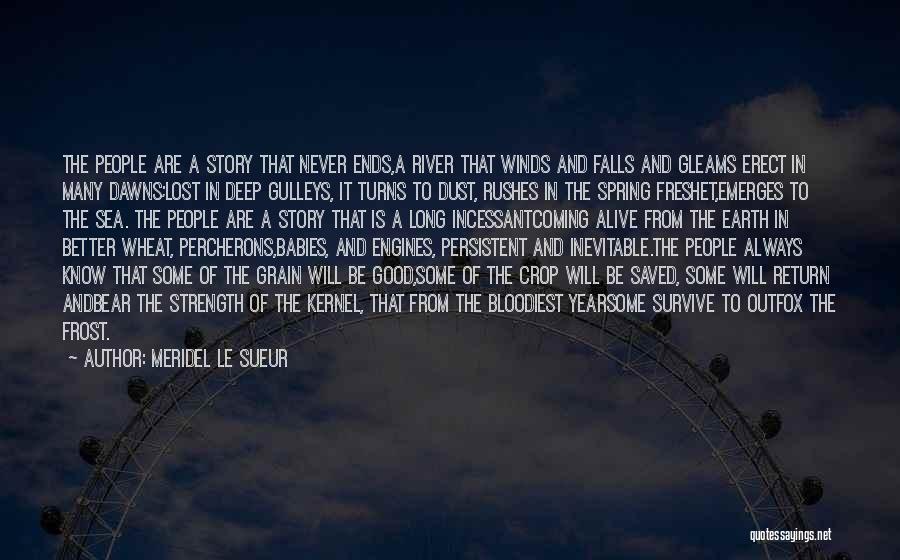 Meridel Le Sueur Quotes: The People Are A Story That Never Ends,a River That Winds And Falls And Gleams Erect In Many Dawns;lost In