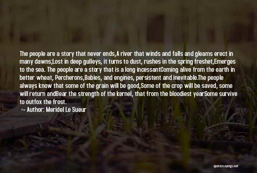 Meridel Le Sueur Quotes: The People Are A Story That Never Ends,a River That Winds And Falls And Gleams Erect In Many Dawns;lost In