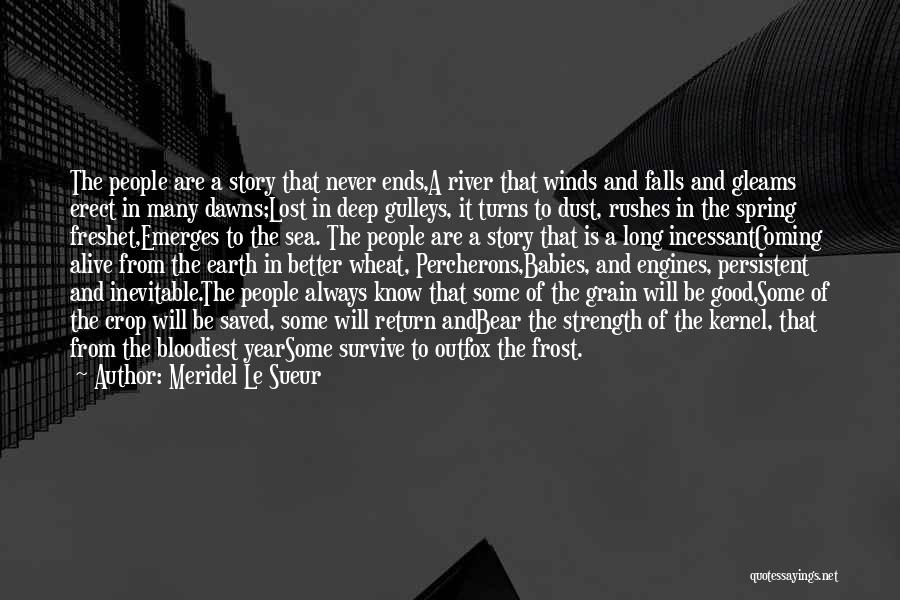 Meridel Le Sueur Quotes: The People Are A Story That Never Ends,a River That Winds And Falls And Gleams Erect In Many Dawns;lost In