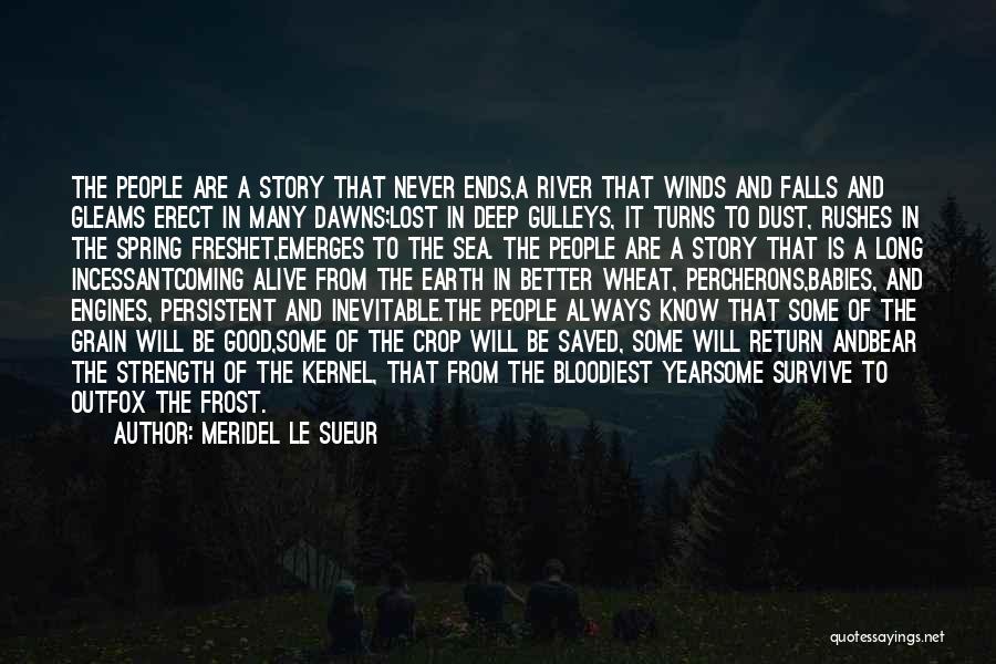 Meridel Le Sueur Quotes: The People Are A Story That Never Ends,a River That Winds And Falls And Gleams Erect In Many Dawns;lost In