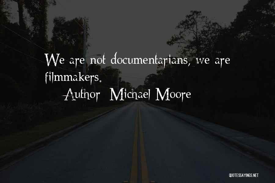 Michael Moore Quotes: We Are Not Documentarians, We Are Filmmakers.
